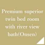 Premium superior twin bed room with river view bath(Onsen)